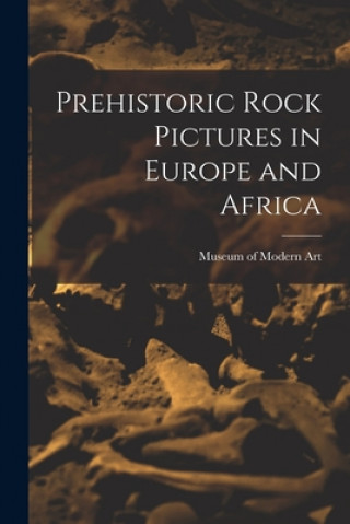 Kniha Prehistoric Rock Pictures in Europe and Africa N. Y. ). Museum of Modern Art (New York