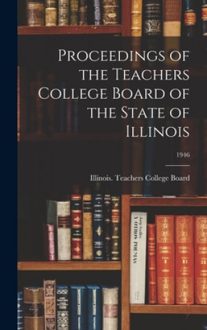 Knjiga Proceedings of the Teachers College Board of the State of Illinois; 1946 Illinois Teachers College Board