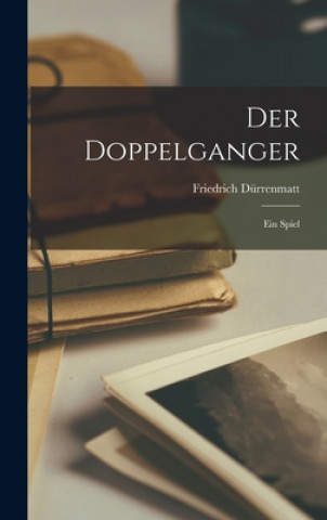 Knjiga Der Doppelganger: Ein Spiel Friedrich Dürrenmatt