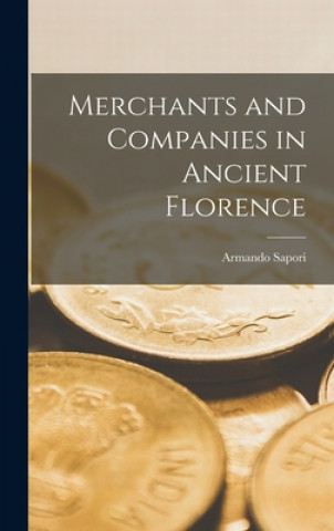 Knjiga Merchants and Companies in Ancient Florence Armando 1892- Sapori