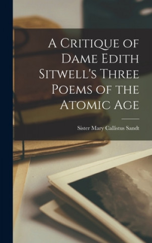 Книга A Critique of Dame Edith Sitwell's Three Poems of the Atomic Age Mary Callistus Sister Sandt