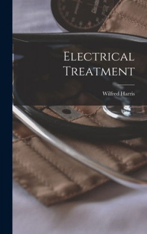 Knjiga Electrical Treatment [microform] Wilfred 1869-1960 Harris