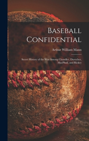 Kniha Baseball Confidential; Secret History of the War Among Chandler, Durocher, MacPhail, and Rickey Arthur William 1901- Mann