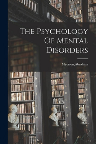 Carte The Psychology Of Mental Disorders Abraham Myerson