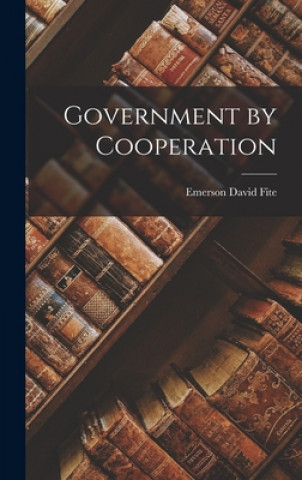Книга Government by Cooperation Emerson David 1874-1953 Fite