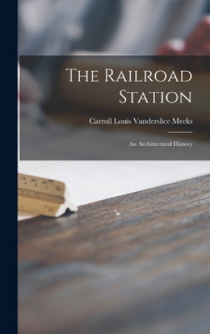 Kniha The Railroad Station; an Architectural History Carroll Louis Vanderslice 1907- Meeks