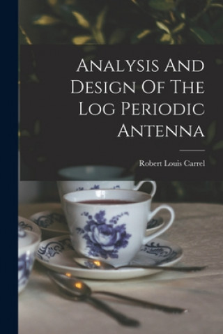 Книга Analysis And Design Of The Log Periodic Antenna Robert Louis Carrel