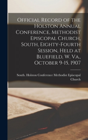 Carte Official Record of the Holston Annual Conference, Methodist Episcopal Church, South, Eighty-fourth Session, Held at Bluefield, W. Va., October 9-15, 1 South Ho Methodist Episcopal Church