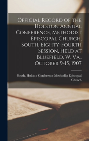 Книга Official Record of the Holston Annual Conference, Methodist Episcopal Church, South, Eighty-fourth Session, Held at Bluefield, W. Va., October 9-15, 1 South Ho Methodist Episcopal Church