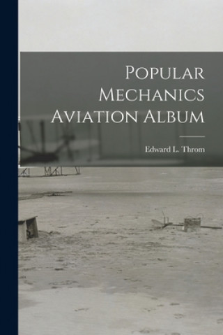 Könyv Popular Mechanics Aviation Album Edward L. (Edward Louis) 1911- Throm
