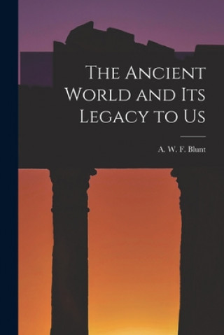 Knjiga The Ancient World and Its Legacy to Us A. W. F. (Alfred Walter Frank) Blunt