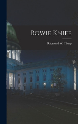 Könyv Bowie Knife Raymond W. 1896- Thorp