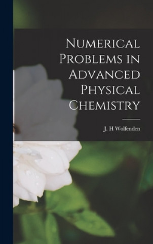 Carte Numerical Problems in Advanced Physical Chemistry J. H. Wolfenden