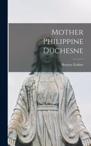 Kniha Mother Philippine Duchesne Marjory Erskine
