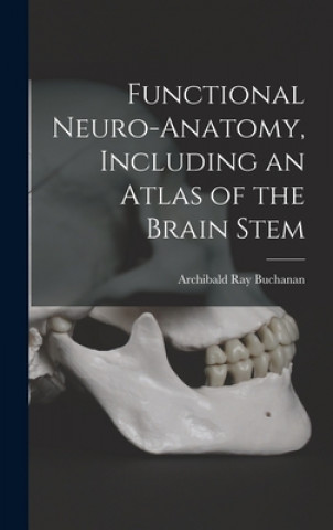 Könyv Functional Neuro-anatomy, Including an Atlas of the Brain Stem Archibald Ray 1905- Buchanan