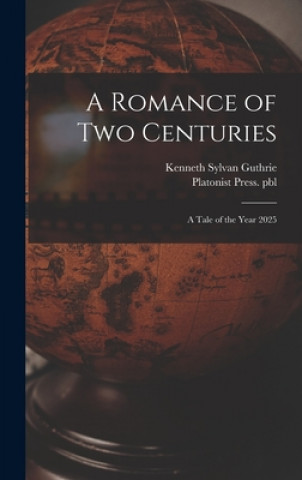 Kniha A Romance of Two Centuries: a Tale of the Year 2025 Kenneth Sylvan 1871-1940 Guthrie