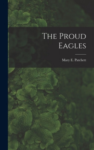 Knjiga The Proud Eagles Mary E. (Mary Elwyn) 1897- Patchett