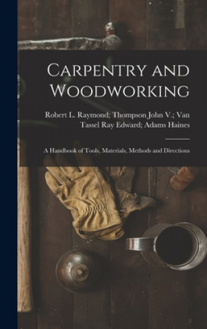 Könyv Carpentry and Woodworking; a Handbook of Tools, Materials, Methods and Directions Ray Edward Adams John V. Van Haines