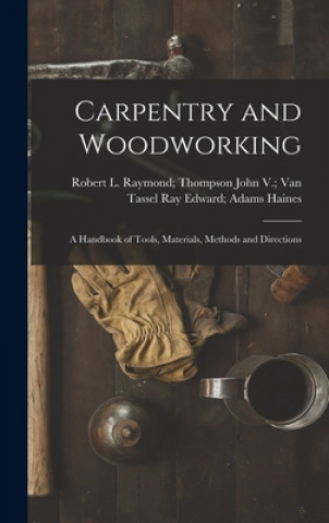 Kniha Carpentry and Woodworking; a Handbook of Tools, Materials, Methods and Directions Ray Edward Adams John V. Van Haines