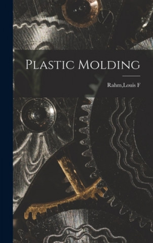Könyv Plastic Molding Louis F. Rahm