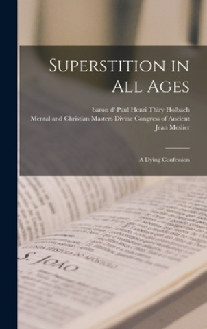 Könyv Superstition in All Ages; a Dying Confession Paul Henri Thiry Baron D' Holbach