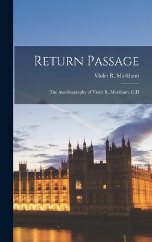 Carte Return Passage: the Autobiography of Violet R. Markham, C.H Violet R. (Violet Rosa) Markham
