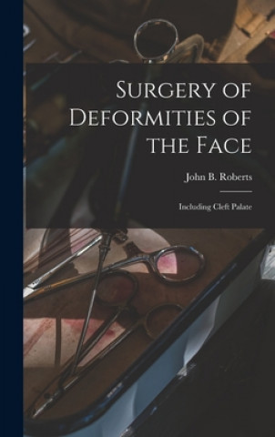 Kniha Surgery of Deformities of the Face: Including Cleft Palate John B. (John Bingham) 1852 Roberts