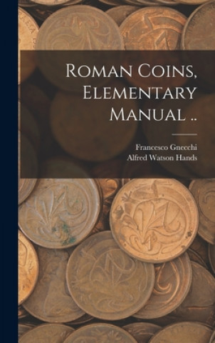 Kniha Roman Coins, Elementary Manual .. Francesco 1847-1919 Gnecchi