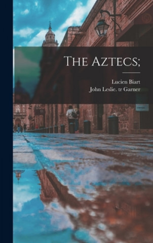 Knjiga The Aztecs; Lucien 1828-1897 Biart