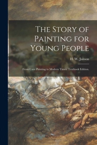 Книга The Story of Painting for Young People: From Cave Painting to Modern Times. Textbook Edition. H. W. (Horst Woldemar) 1913- Janson