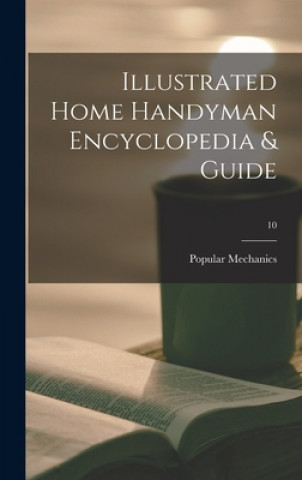 Könyv Illustrated Home Handyman Encyclopedia & Guide; 10 Popular Mechanics