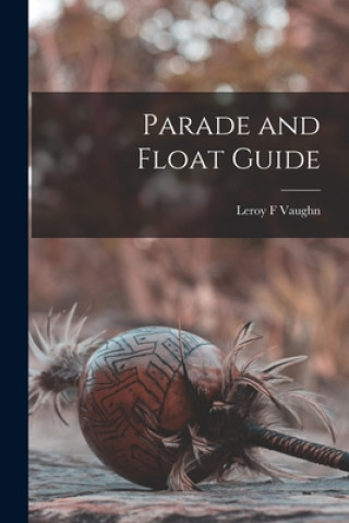 Knjiga Parade and Float Guide Leroy F. Vaughn