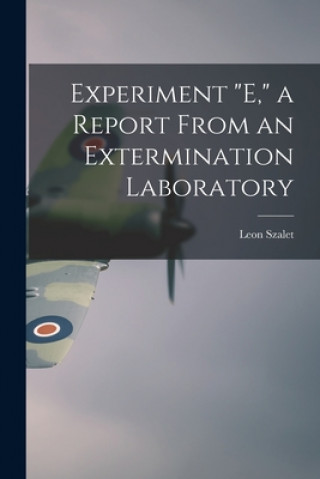 Kniha Experiment E, a Report From an Extermination Laboratory Leon Szalet