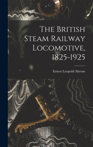 Könyv The British Steam Railway Locomotive, 1825-1925 Ernest Leopold 1866-1926 Ahrons