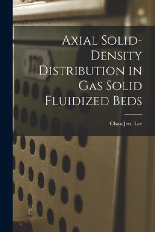 Knjiga Axial Solid-density Distribution in Gas Solid Fluidized Beds Chau Jen Lee