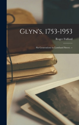 Kniha Glyn's, 1753-1953: Six Generations in Lombard Street. -- Roger 1902- Fulford