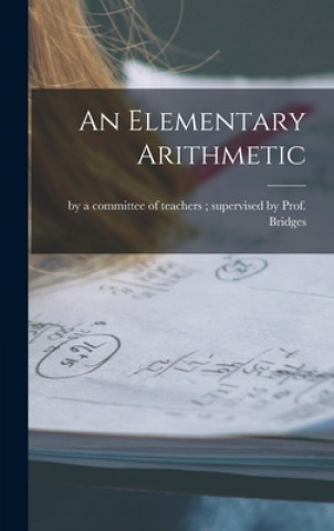 Knjiga An Elementary Arithmetic [microform] By a Committee of Teachers Supervised