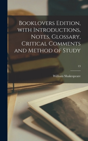 Książka Booklovers Edition, With Introductions, Notes, Glossary, Critical Comments and Method of Study; 13 William 1564-1616 Shakespeare