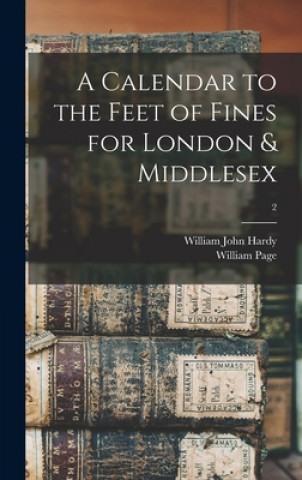 Kniha A Calendar to the Feet of Fines for London & Middlesex; 2 William John 1857-1919 Hardy