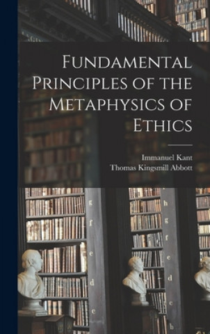Carte Fundamental Principles of the Metaphysics of Ethics Immanuel 1724-1804 Kant