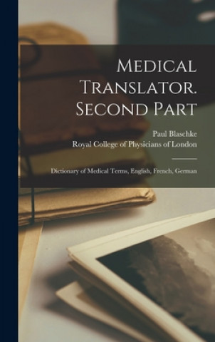 Könyv Medical Translator. Second Part: Dictionary of Medical Terms, English, French, German Paul 1850-1933 Blaschke
