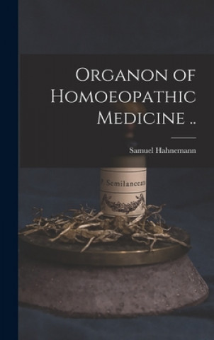 Könyv Organon of Homoeopathic Medicine .. Samuel 1755-1843 Hahnemann