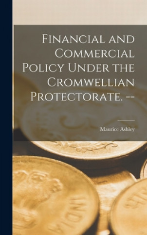 Knjiga Financial and Commercial Policy Under the Cromwellian Protectorate. -- Maurice 1907- Ashley