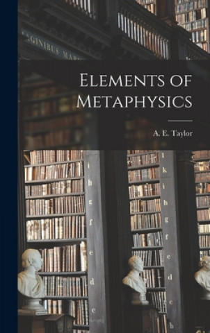 Könyv Elements of Metaphysics A. E. (Alfred Edward) 1869-1 Taylor