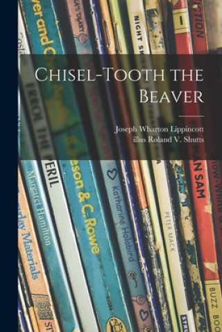 Knjiga Chisel-tooth the Beaver Joseph Wharton 1887-1976 Lippincott
