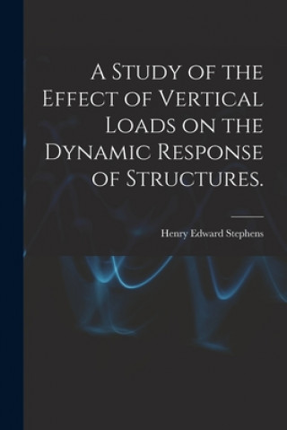 Knjiga A Study of the Effect of Vertical Loads on the Dynamic Response of Structures. Henry Edward Stephens