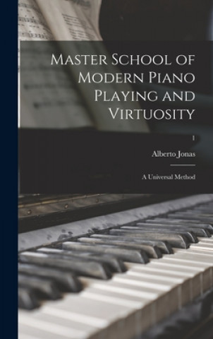 Könyv Master School of Modern Piano Playing and Virtuosity; a Universal Method; 1 Alberto 1868- Jonas