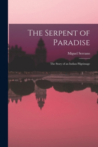 Könyv The Serpent of Paradise; the Story of an Indian Pilgrimage Miguel 1917-2009 Serrano