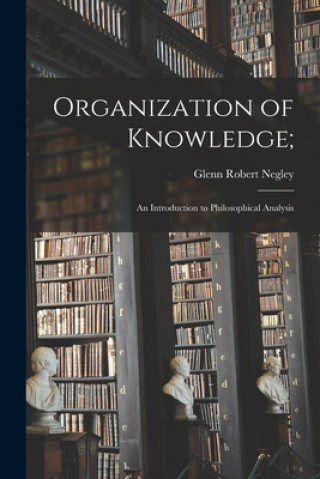 Kniha Organization of Knowledge;: an Introduction to Philosophical Analysis Glenn Robert Negley
