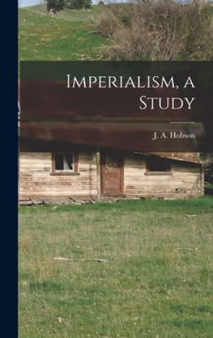 Knjiga Imperialism, a Study J. a. (John Atkinson) 1858-1 Hobson